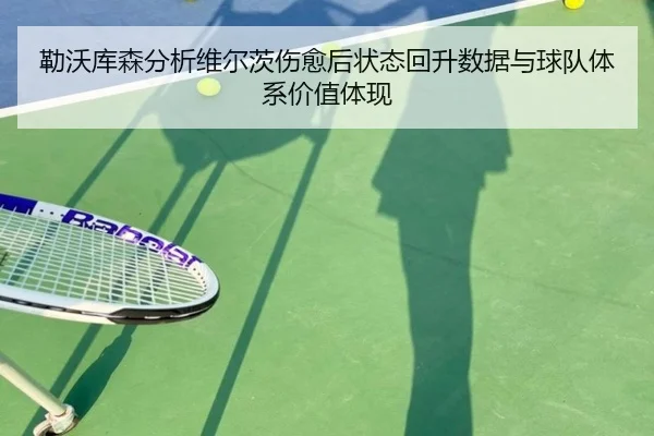 勒沃库森分析维尔茨伤愈后状态回升数据与球队体系价值体现